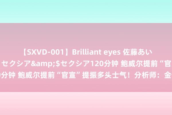 【SXVD-001】Brilliant eyes 佐藤あい</a>2006-11-01セクシア&$セクシア120分钟 鲍威尔提前“官宣”提振多头士气！分析师：金价或涨向2579